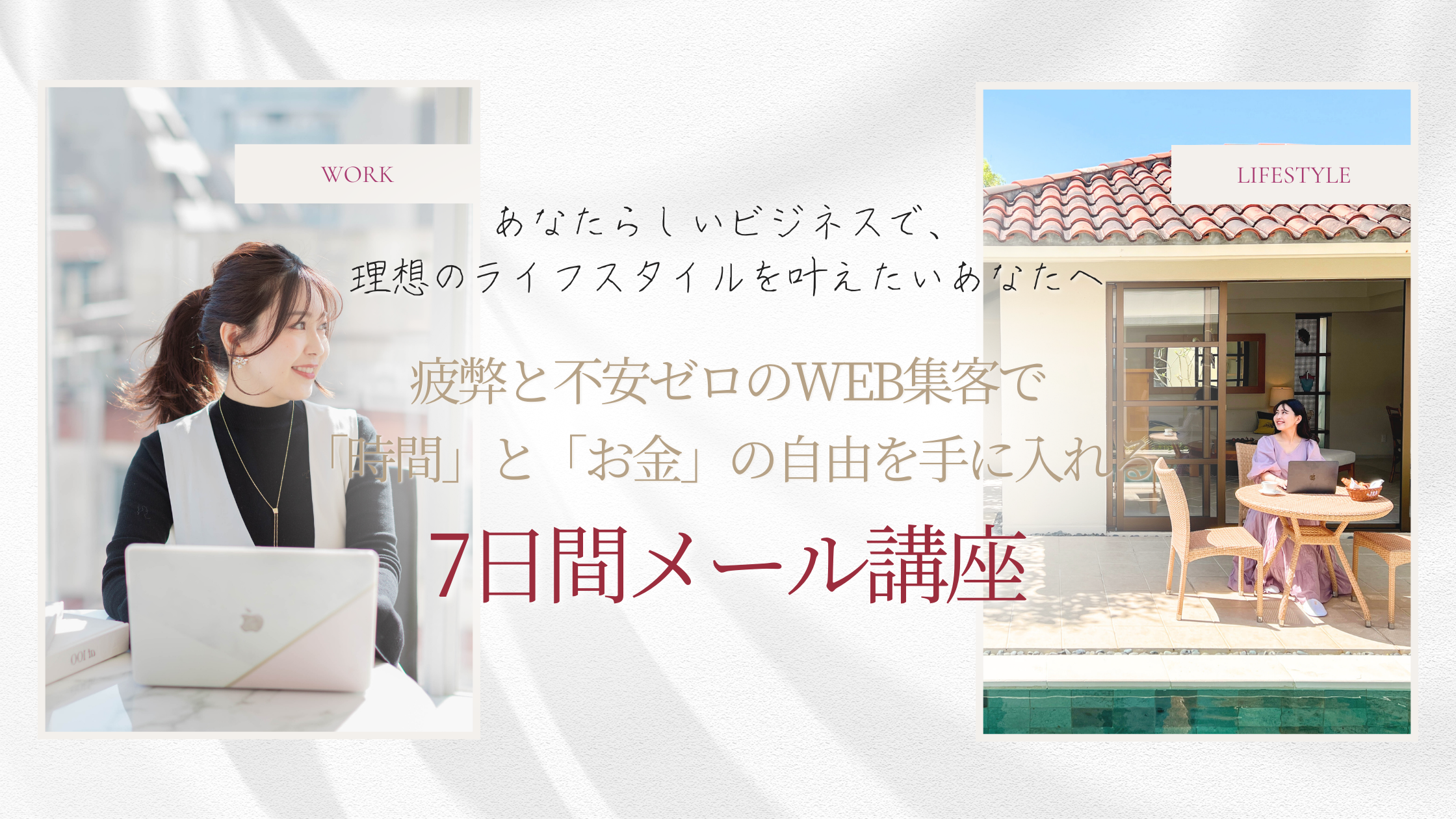 あなたらしいビジネスで、理想のライフスタイルを叶えたいあなたへ
「疲弊と不安ゼロ」のWEB集客で「時間」と「お金」の自由を手に入れる
7日間メール講座