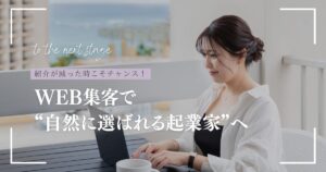 紹介頼りから卒業！WEB集客で自然に選ばれる女性起業家になる方法